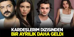 Kardeşlerim Dizisinde Şaşırtan Veda! Kardeşlerim Dizisinden Ünlü Oyuncu Böyle Ayrıldı