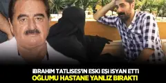 İbrahim Tatlıses'in Eski Eşi İsyan Etti! İbrahim Oğlumu Hastanede Yalnız Bıraktı..