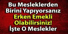 Erken Emekli Yapan Meslekler Açıklandı! Hangi Meslekler Genç Yaşta Emekli Yapıyor?